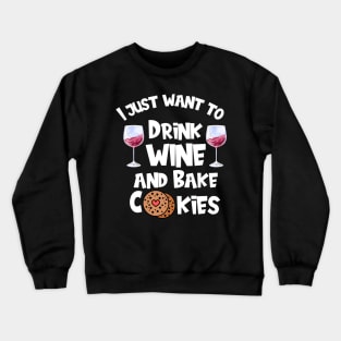 I Just Want To Drink Wine And Bake Cookies Crewneck Sweatshirt